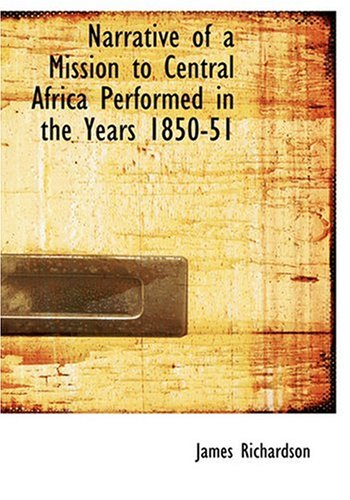 Narrative of a Mission to Central Africa Performed in the Years 1850-51 (9780554256191) by Richardson, James