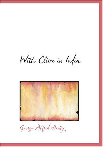 With Clive in India (Large Print Edition) (9780554257310) by Henty, George Alfred