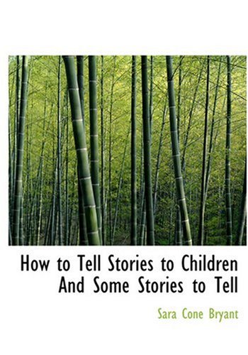 How to Tell Stories to Children And Some Stories to Tell (Large Print Edition) (9780554257662) by Bryant, Sara Cone