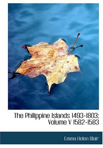 9780554259598: The Philippine Islands 1493-1803; Volume V 1582-1583 (Large Print Edition)
