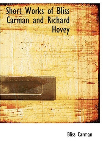 Short Works of Bliss Carman and Richard Hovey (Large Print Edition) (9780554263717) by Carman, Bliss; Hovey, Richard