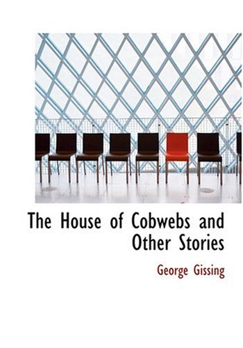 The House of Cobwebs and Other Stories (Large Print Edition) (9780554269818) by Gissing, George