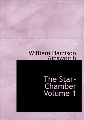 The Star-Chamber Volume 1 (Large Print Edition) (9780554270180) by Ainsworth, William Harrison