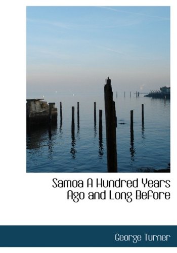 Samoa A Hundred Years Ago and Long Before (Large Print Edition) (9780554270746) by Turner, George