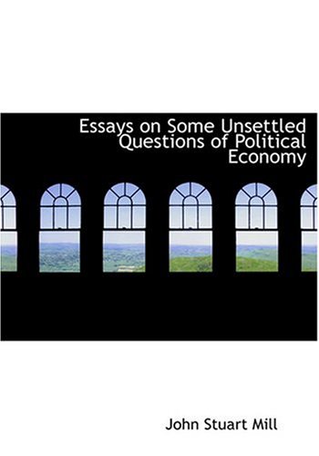 Essays on Some Unsettled Questions of Political Economy (Large Print Edition) (9780554271484) by Mill, John Stuart