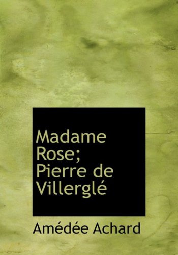Madame Rose; Pierre de Villergle (Large Print Edition) (French Edition) (9780554273327) by Achard, Amedee