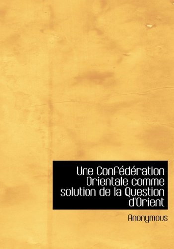 9780554273693: Une Confederation Orientale comme solution de la Question d'Orient (Large Print Edition)