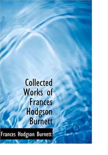 Collected Works of Frances Hodgson Burnett (Large Print Edition) (9780554278186) by Burnett, Frances Hodgson