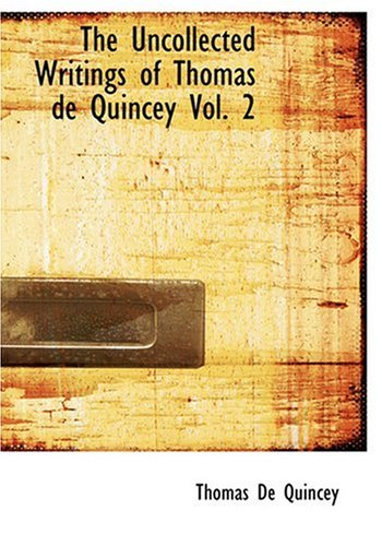 The Uncollected Writings of Thomas de Quincey Vol. 2 (Large Print Edition) - Thomas De Quincey