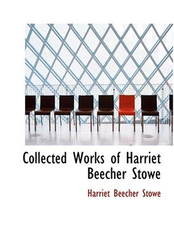 Collected Works of Harriet Beecher Stowe (Large Print Edition) (9780554281001) by Stowe, Harriet Beecher