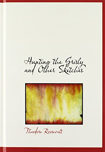 Hunting the Grisly and Other Sketches (Large Print Edition) (9780554282596) by Roosevelt, Theodore