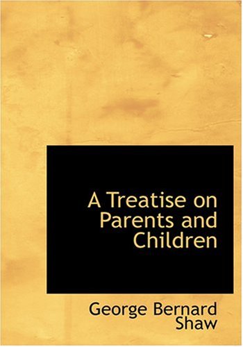 A Treatise on Parents and Children (Large Print Edition) (9780554282800) by Shaw, George Bernard