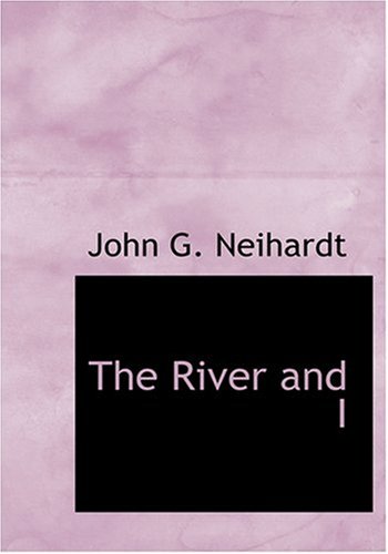 The River and I (Large Print Edition) (9780554284897) by Neihardt, John G.