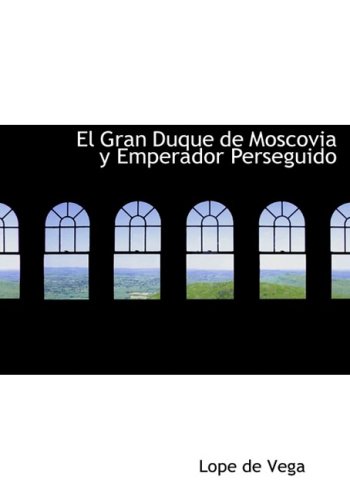 El Gran Duque de Moscovia y Emperador Perseguido (Spanish Edition) (9780554285740) by Vega, Lope De