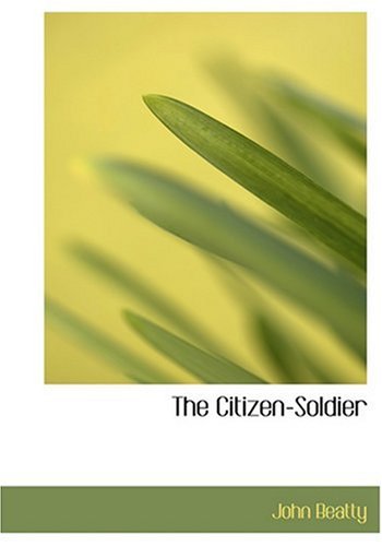 The Citizen-Soldier (9780554287492) by Beatty, John