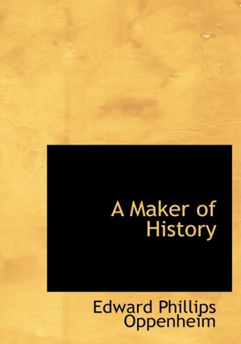 A Maker of History (Large Print Edition) (9780554288123) by Oppenheim, Edward Phillips