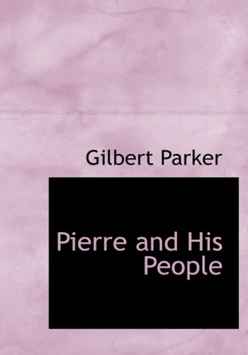 Pierre and His People (Large Print Edition) (9780554289243) by Parker, Gilbert
