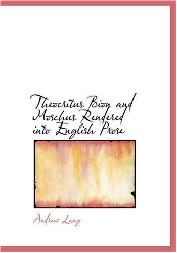 Theocritus Bion and Moschus Rendered into English Prose (Large Print Edition) - Andrew Lang