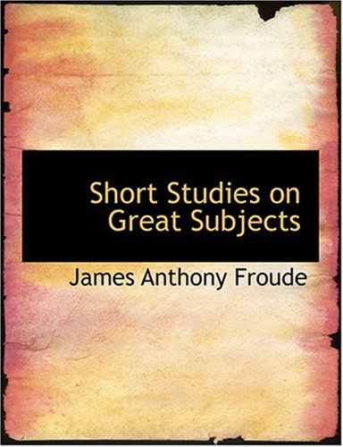 Short Studies on Great Subjects (Large Print Edition) (9780554291901) by Froude, James Anthony