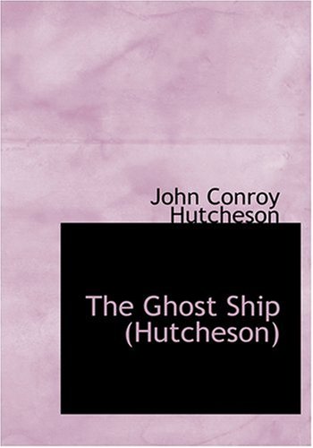 The Ghost Ship (Hutcheson) (Large Print Edition) (9780554294339) by Hutcheson, John Conroy