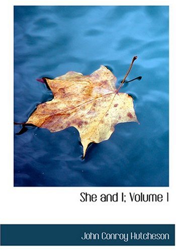 She and I; Volume 1 (Large Print Edition) (9780554296029) by Hutcheson, John Conroy