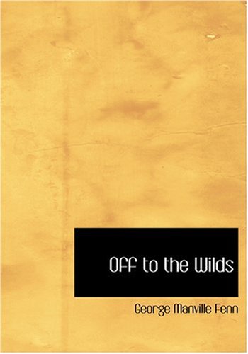 Off to the Wilds (Large Print Edition) (9780554297651) by Fenn, George Manville