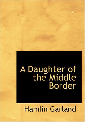 A Daughter of the Middle Border (Large Print Edition) (9780554300351) by Garland, Hamlin
