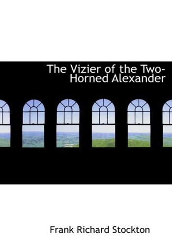 The Vizier of the Two-Horned Alexander (9780554303383) by Stockton, Frank Richard