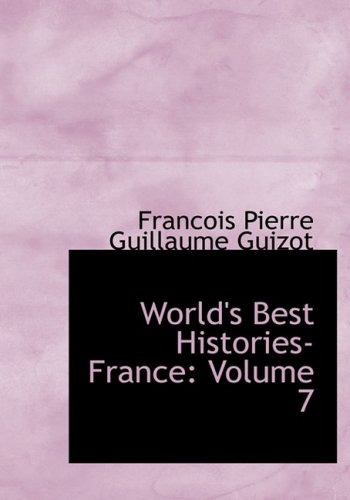 World's Best Histories- France: Volume 7 (Large Print Edition) (9780554303635) by Guizot, Francois Pierre Guillaume; De Witt, Henriette Elizabeth