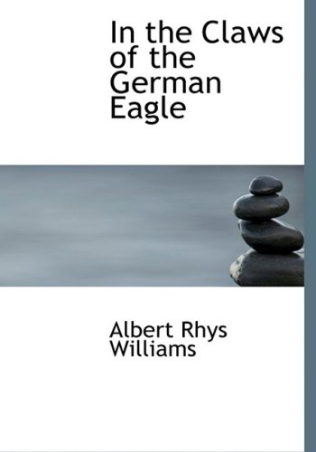 In the Claws of the German Eagle (Large Print Edition) - Williams, Albert Rhys