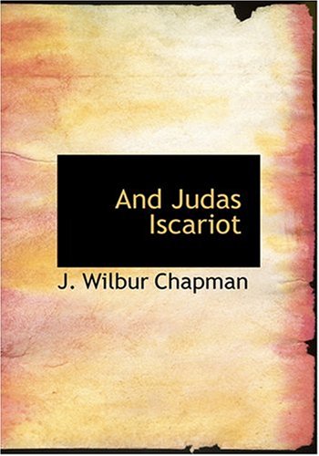 And Judas Iscariot (Large Print Edition) (9780554305042) by Chapman, J. Wilbur