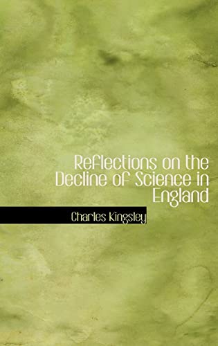 Reflections on the Decline of Science in England (9780554307435) by Kingsley, Charles