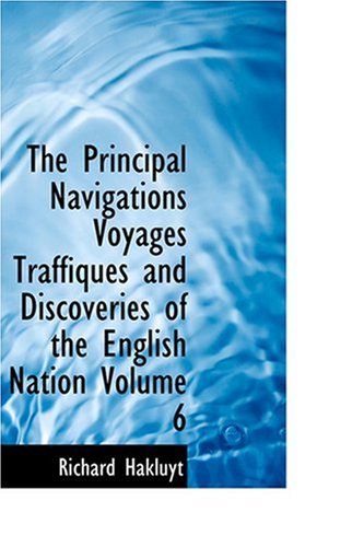 The Principal Navigations Voyages Traffiques and Discoveries of the English Nation Volume 6 (9780554318516) by Hakluyt, Richard