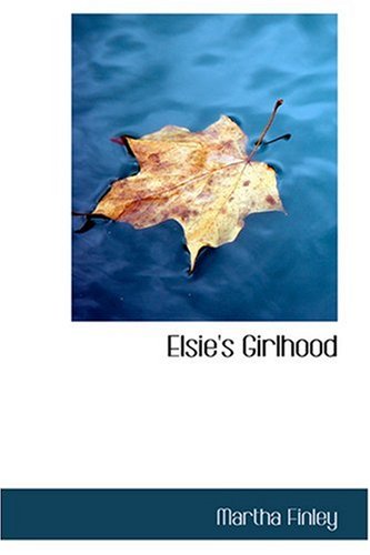 Elsie's Girlhood (9780554324647) by Finley, Martha