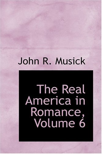 The Real America in Romance, Volume 6 (9780554325958) by Musick, John R.