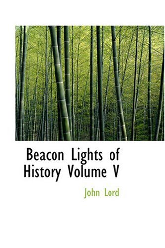 Beacon Lights of History Volume V (9780554326344) by Lord, John