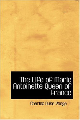 The Life of Marie Antoinette Queen of France (9780554326450) by Yonge, Charles Duke