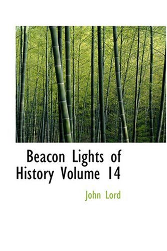 Beacon Lights of History Volume 14 (9780554326818) by Lord, John