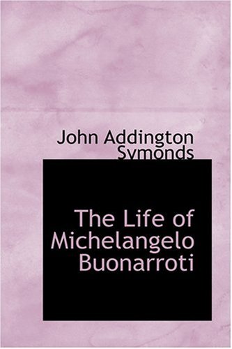 The Life of Michelangelo Buonarroti (9780554329369) by Symonds, John Addington