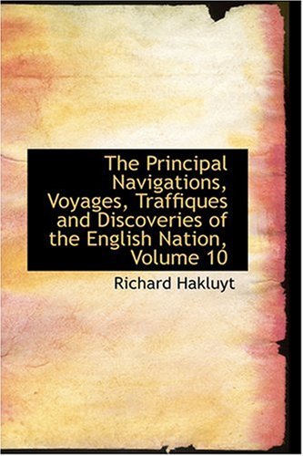 The Principal Navigations, Voyages, Traffiques and Discoveries of the English Nation, Volume 10 (9780554333724) by Hakluyt, Richard