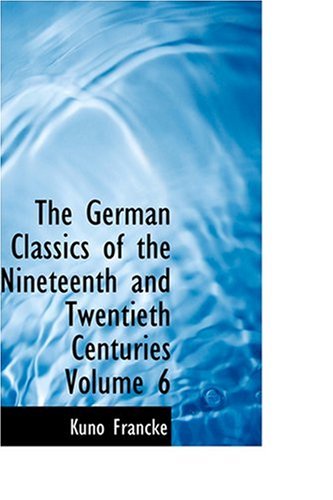The German Classics of the Nineteenth and Twentieth Centuries Volume 6 (9780554335834) by Francke, Kuno