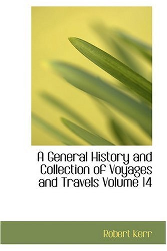 A General History and Collection of Voyages and Travels Volume 14 (9780554339320) by Kerr, Robert