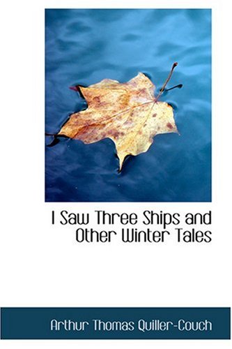 I Saw Three Ships and Other Winter Tales (9780554341958) by Quiller-Couch, Arthur Thomas