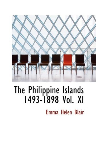 The Philippine Islands 1493-1898 Vol. XI (9780554343952) by Blair, Emma Helen; Robertson, James Alexander