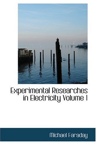 Experimental Researches in Electricity Volume 1 (9780554344638) by Faraday, Michael