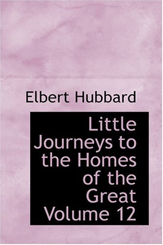 Little Journeys to the Homes of the Great Volume 12 (9780554351360) by Hubbard, Elbert