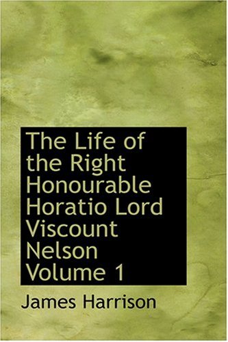 9780554354934: The Life of the Right Honourable Horatio Lord Viscount Nelson Volume 1