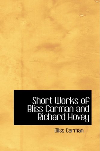 Short Works of Bliss Carman and Richard Hovey (9780554356747) by Carman, Bliss; Hovey, Richard