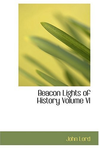 Beacon Lights of History Volume VI (9780554362243) by Lord, John