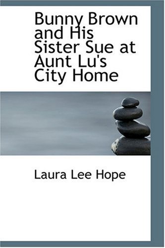 Bunny Brown and His Sister Sue at Aunt Lu's City Home (9780554369396) by Hope, Laura Lee